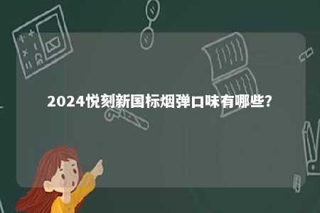 2024悦刻新国标烟弹口味有哪些？ 